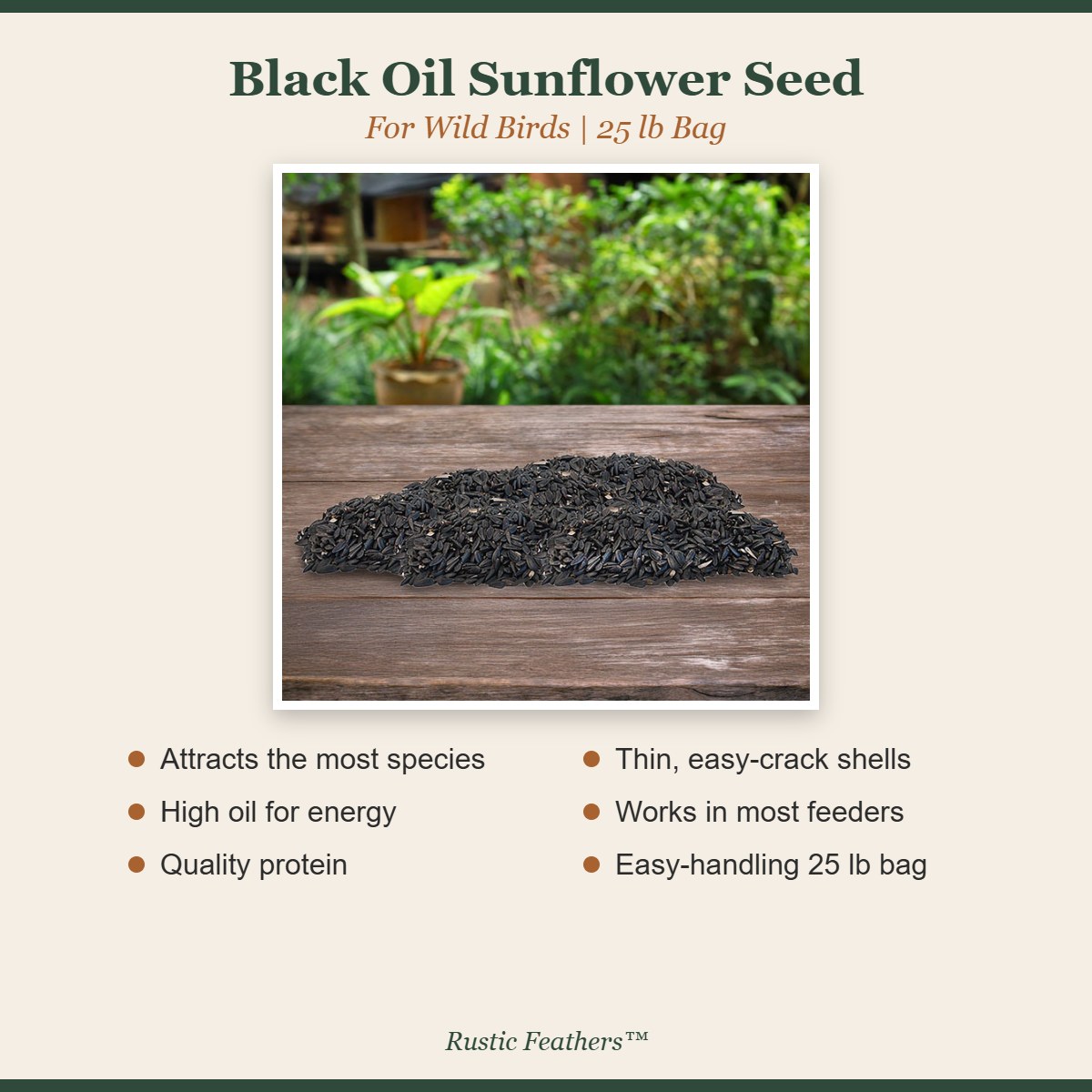 Black oil sunflower seed features: attracts most species, high oil, protein, easy-crack shells, 25 lb
